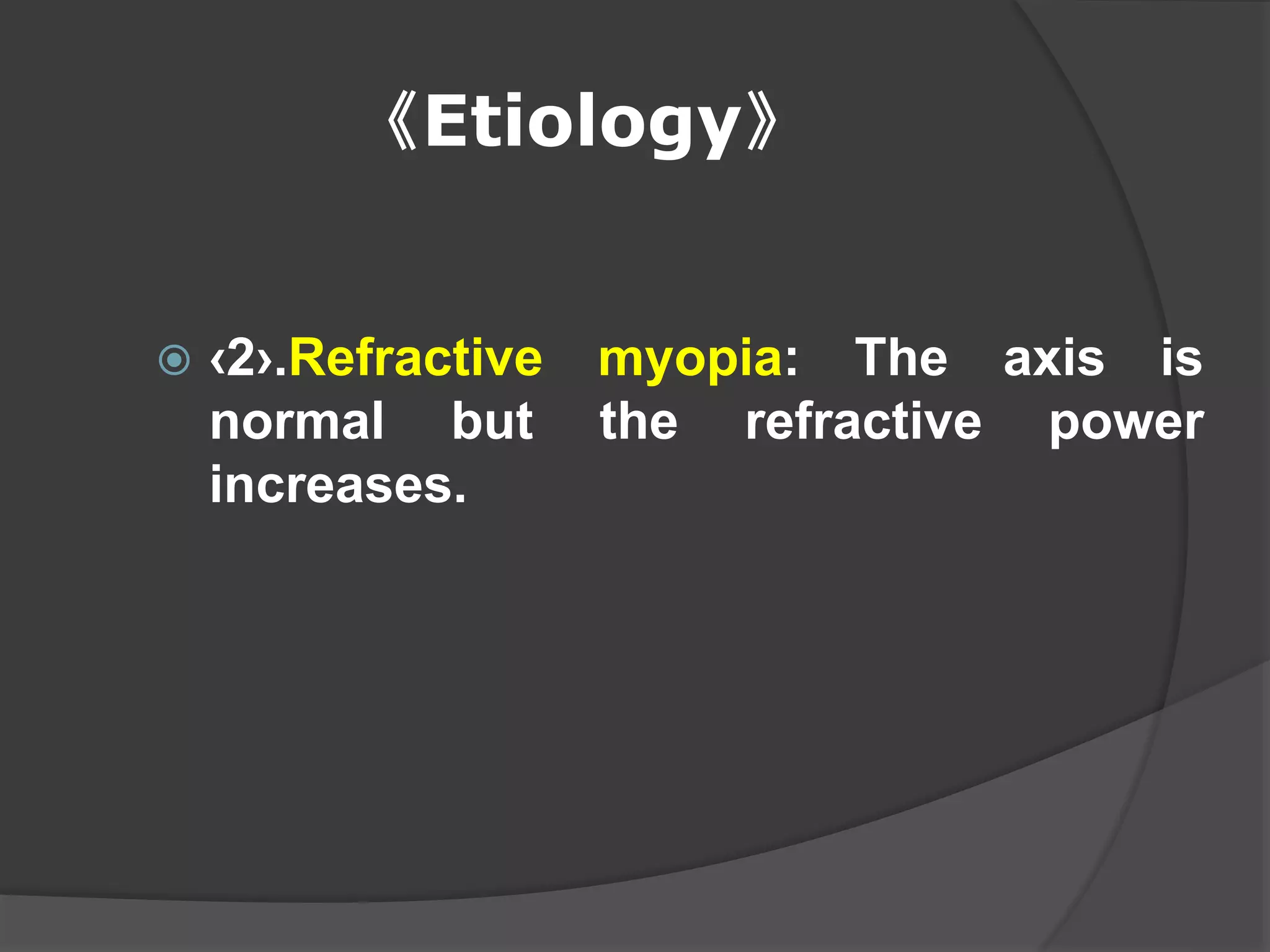 《Etiology》
 ‹2›.Refractive myopia: The axis is
normal but the refractive power
increases.
 