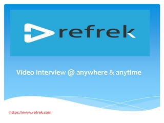Video Interview @ anywhere & anytime

https://www.refrek.com

 