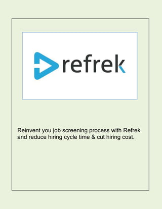 Reinvent your job screening process with Refrek and
reduce hiring cycle time & cut hiring cost.

 