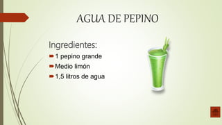 AGUA DE PEPINO
Ingredientes:
1 pepino grande
Medio limón
1,5 litros de agua
 