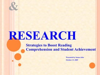 REFERENCE   &   RESEARCH Strategies to Boost Reading Comprehension and Student Achievement  Presented by Susan Atlas October 13, 2009  