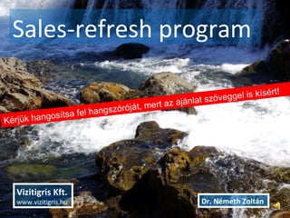 Sales-refresh program  Vizitigris Kft.  www.vizitigris.hu Kérjük hangosítsa fel hangszóróját, mert az ajánlat szöveggel is kísért!  Dr. Németh Zoltán  