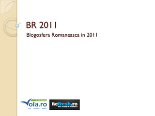 BR 2011
Blogosfera Romaneasca in 2011
 
