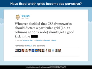 Have ﬁxed-width grids become too pervasive?
http://twitter.com/jcroft/status/49880667374354433
 