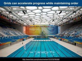 Grids can accelerate progress while maintaining order
http://www.ﬂickr.com/photos/meckert75/3732780382
 