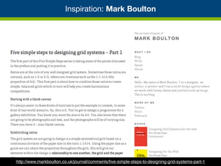 http://www.markboulton.co.uk/journal/comments/ﬁve-simple-steps-to-designing-grid-systems-part-1
Inspiration: Mark Boulton
 