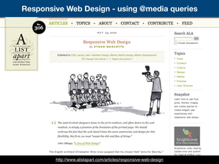 Responsive Web Design - using @media queries
http://www.alistapart.com/articles/responsive-web-design
 