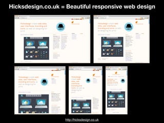 http://hicksdesign.co.uk
Hicksdesign.co.uk = Beautiful responsive web design
 