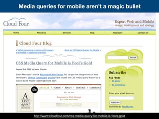 http://www.cloudfour.com/css-media-query-for-mobile-is-fools-gold
Media queries for mobile aren’t a magic bullet
 