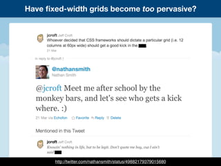 Have ﬁxed-width grids become too pervasive?
http://twitter.com/nathansmith/status/49882179379015680
 