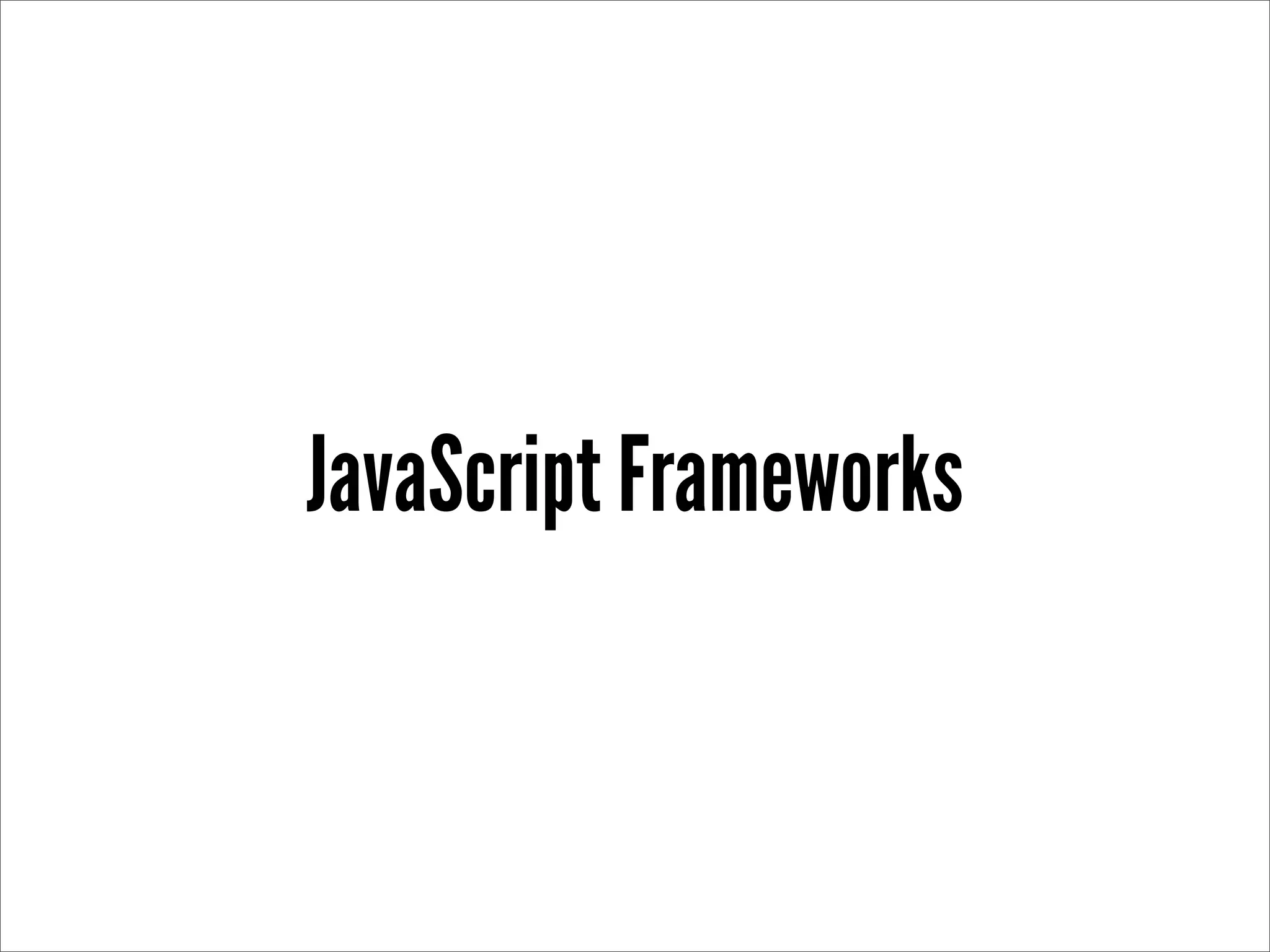 JavaScript Frameworks
 