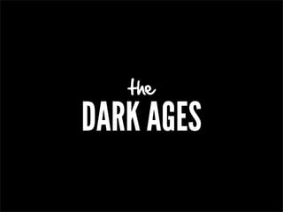 the

DARK AGES
 