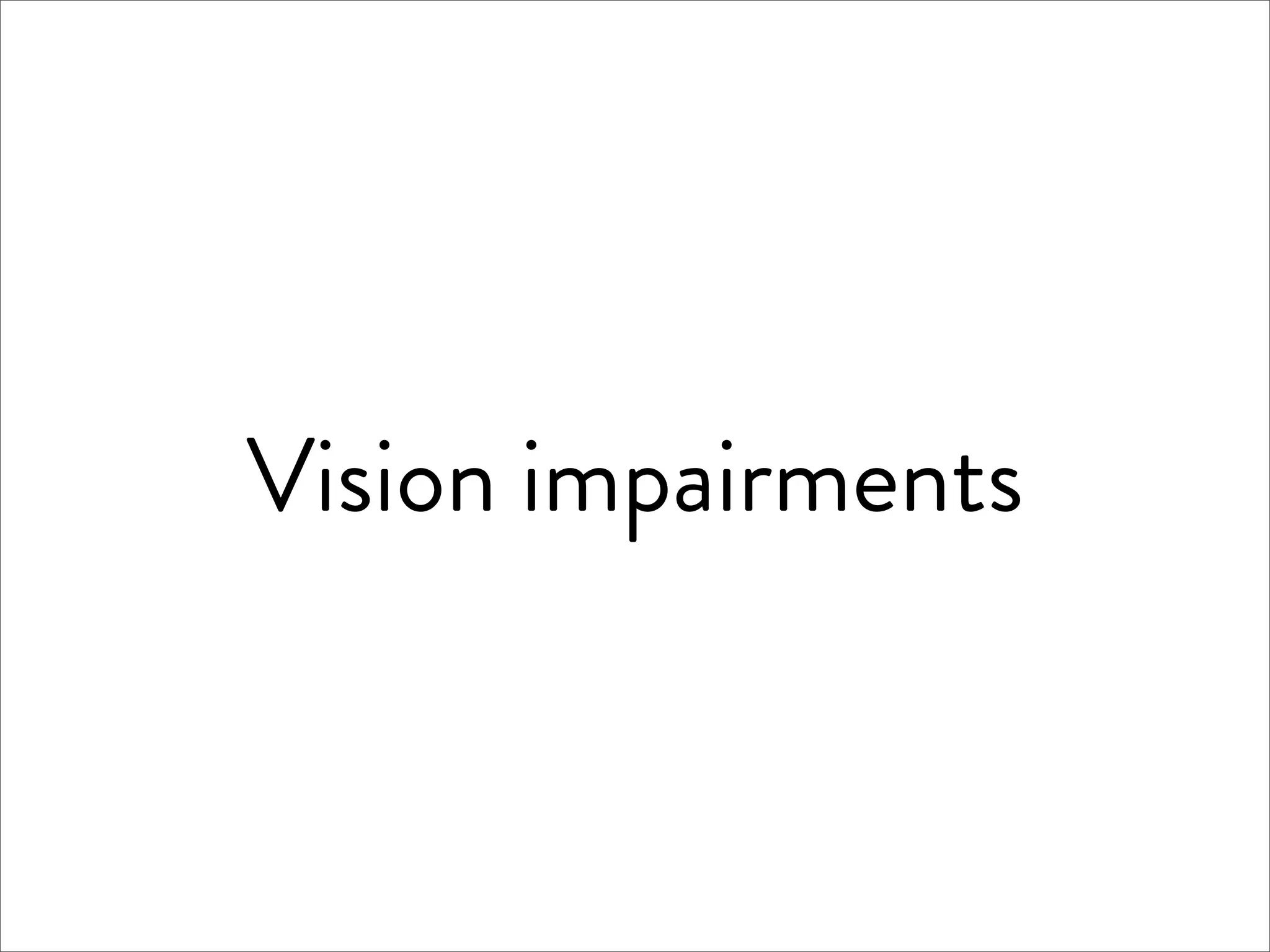 Vision impairments
 