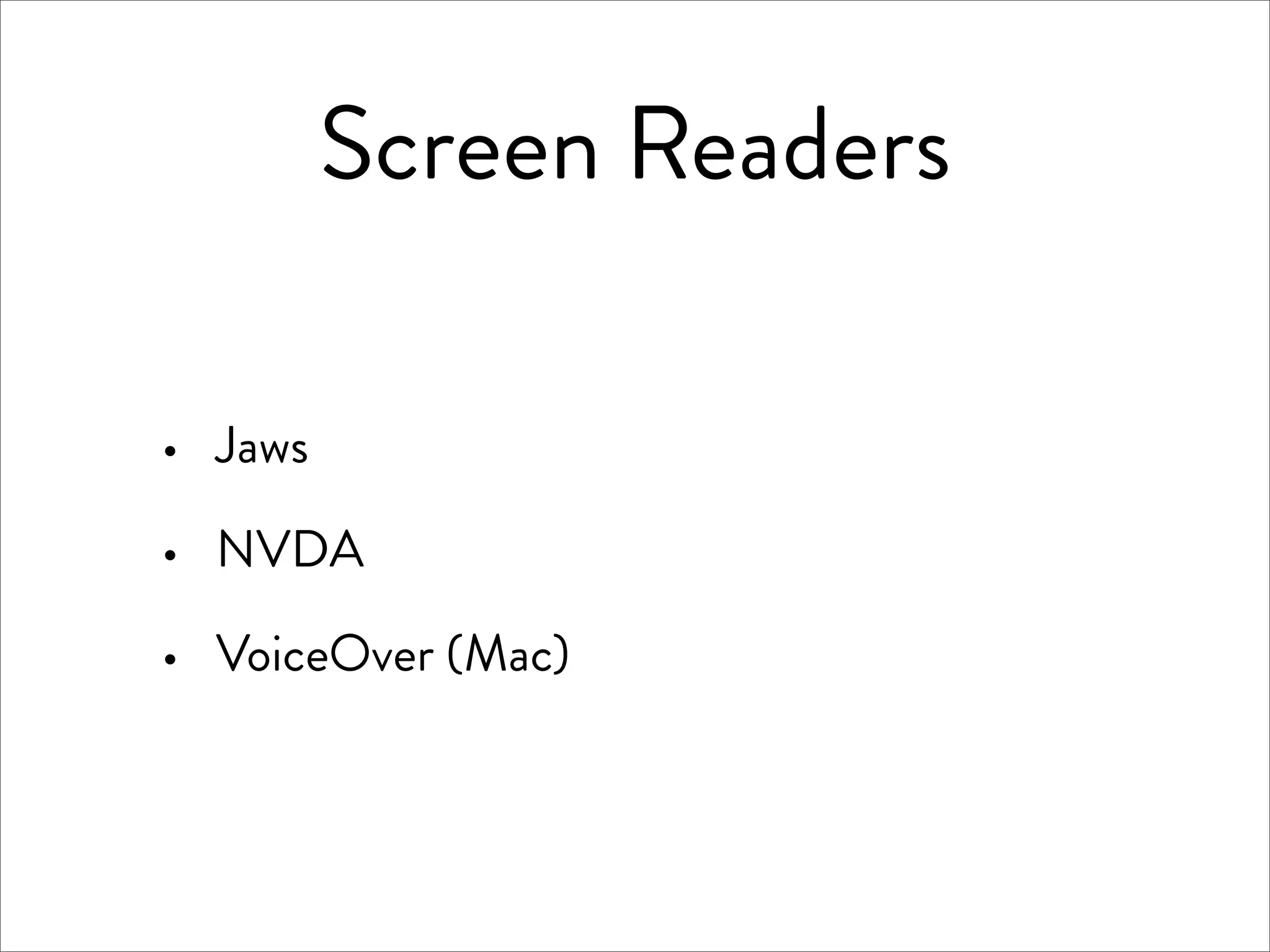 Screen Readers

·   Jaws

·   NVDA

·   VoiceOver (Mac)
 