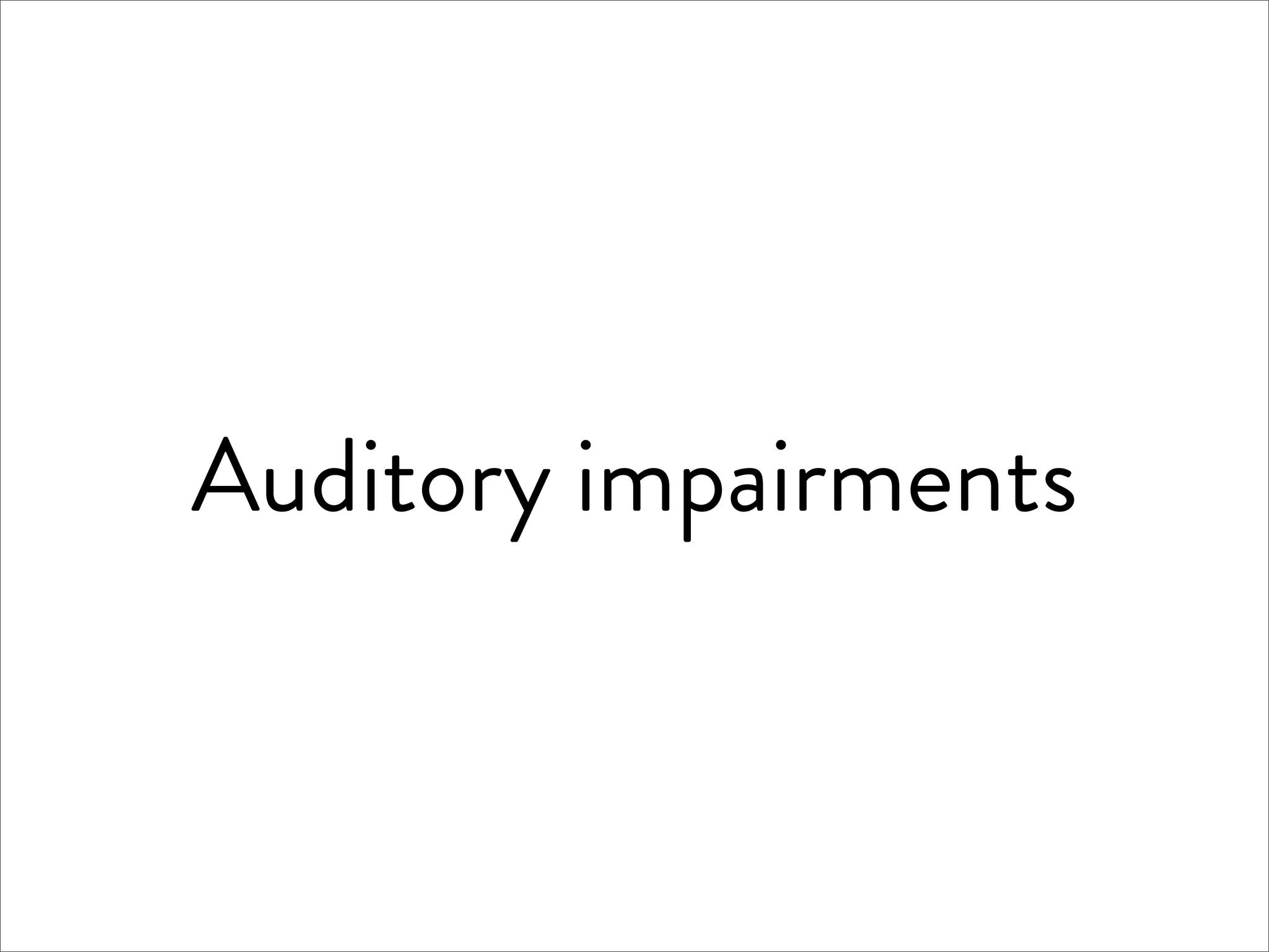 Auditory impairments
 