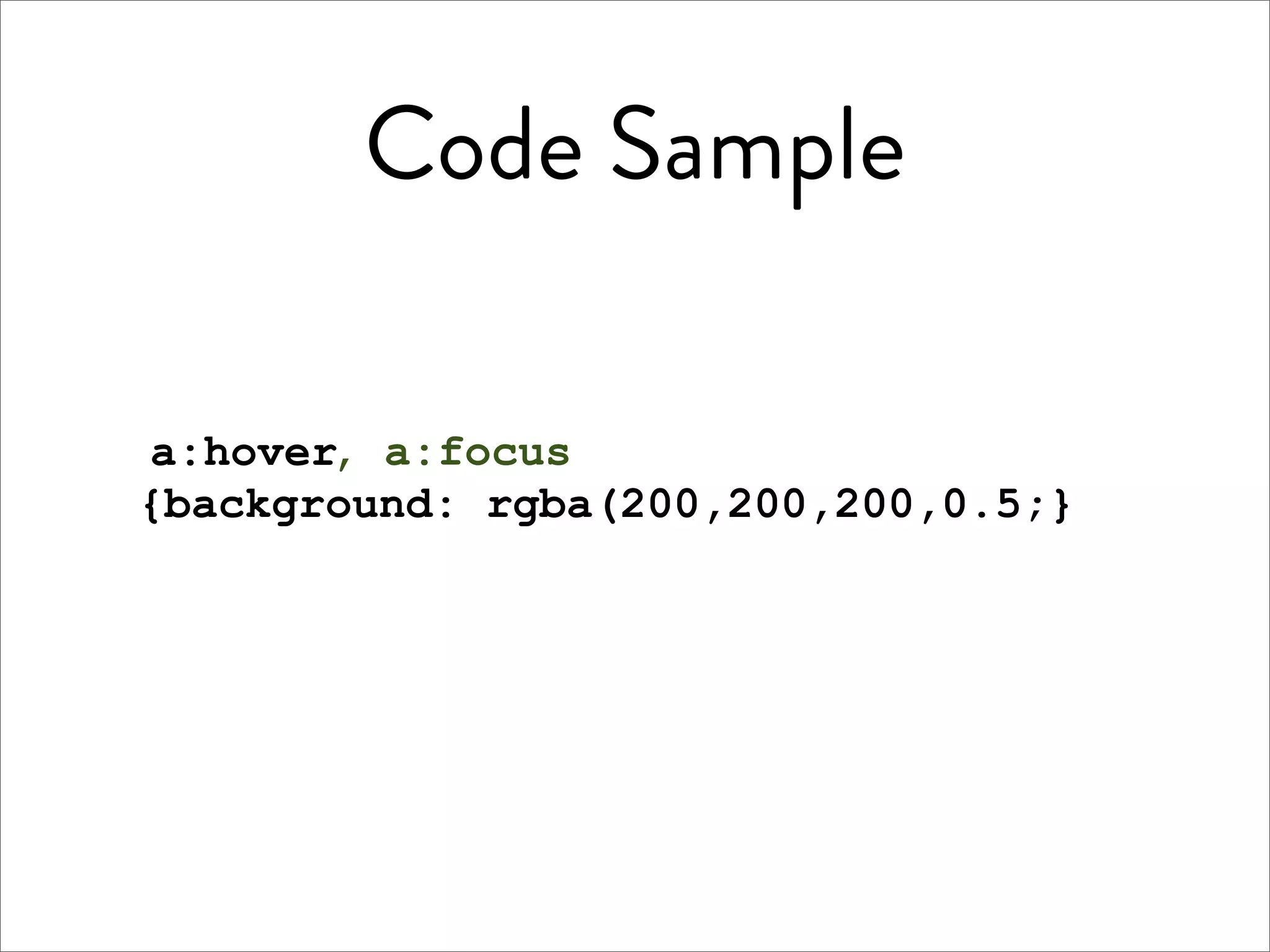 Code Sample

a:hover, a:focus
{background: rgba(200,200,200,0.5;}
 