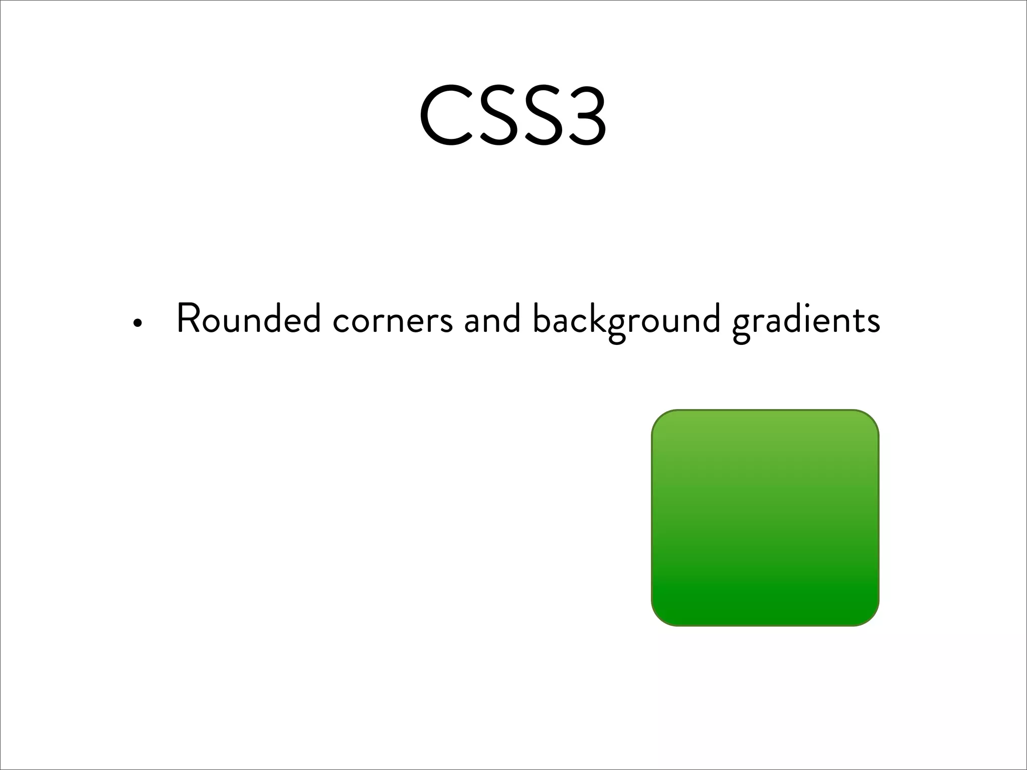 CSS3

·   Rounded corners and background gradients
 