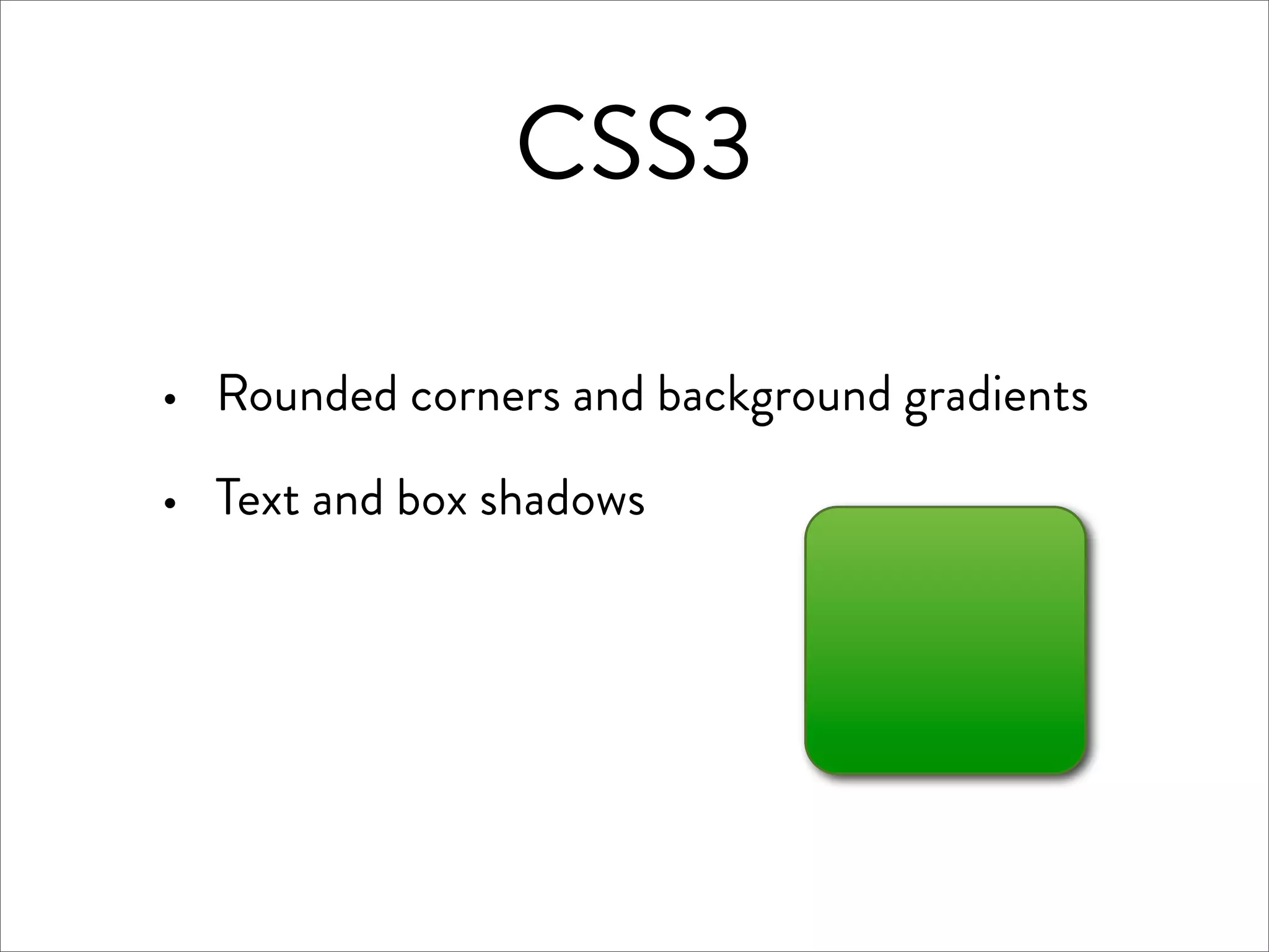 CSS3

·   Rounded corners and background gradients

·   Text and box shadows
 
