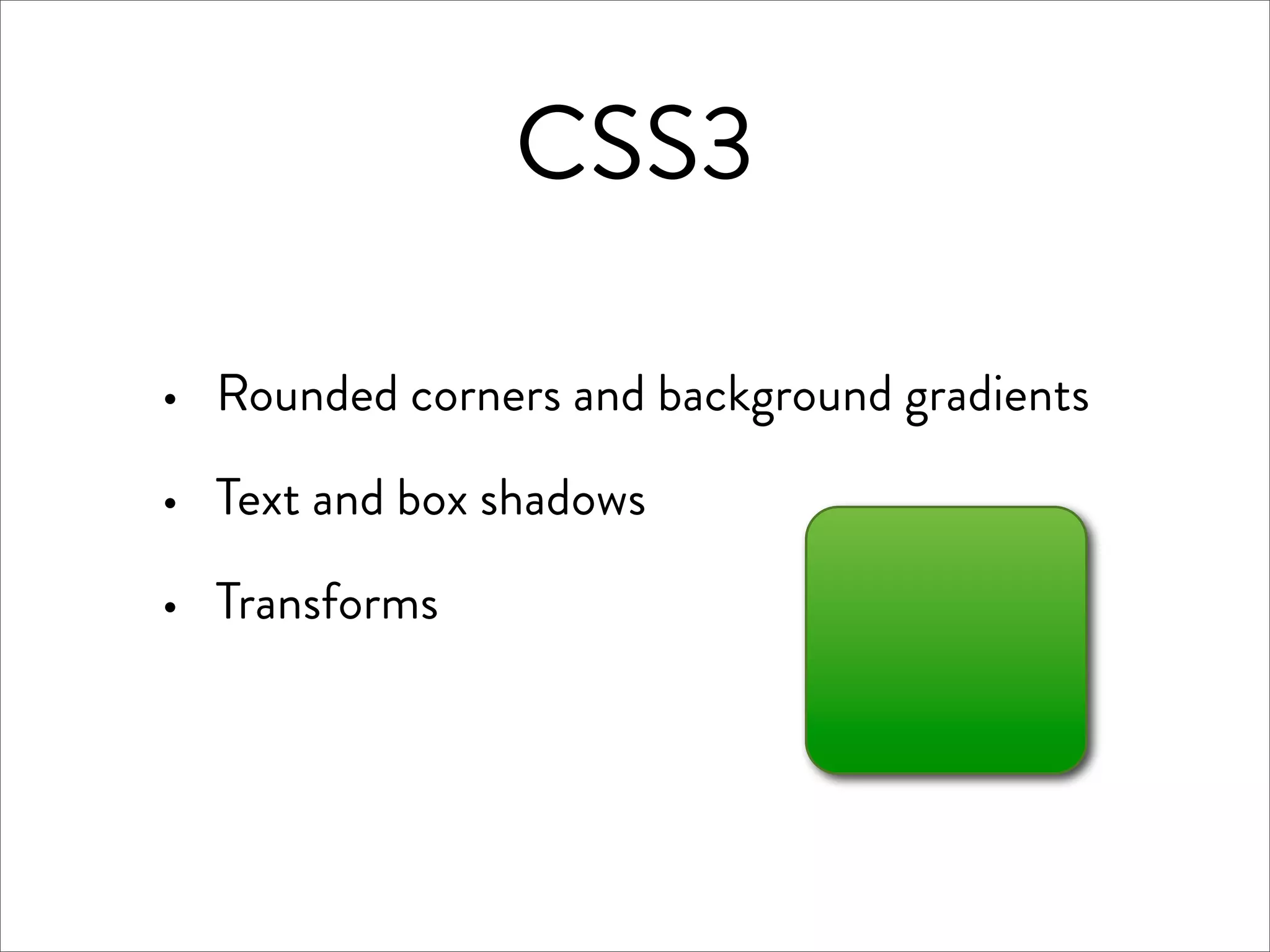 CSS3

·   Rounded corners and background gradients

·   Text and box shadows

·   Transforms
 