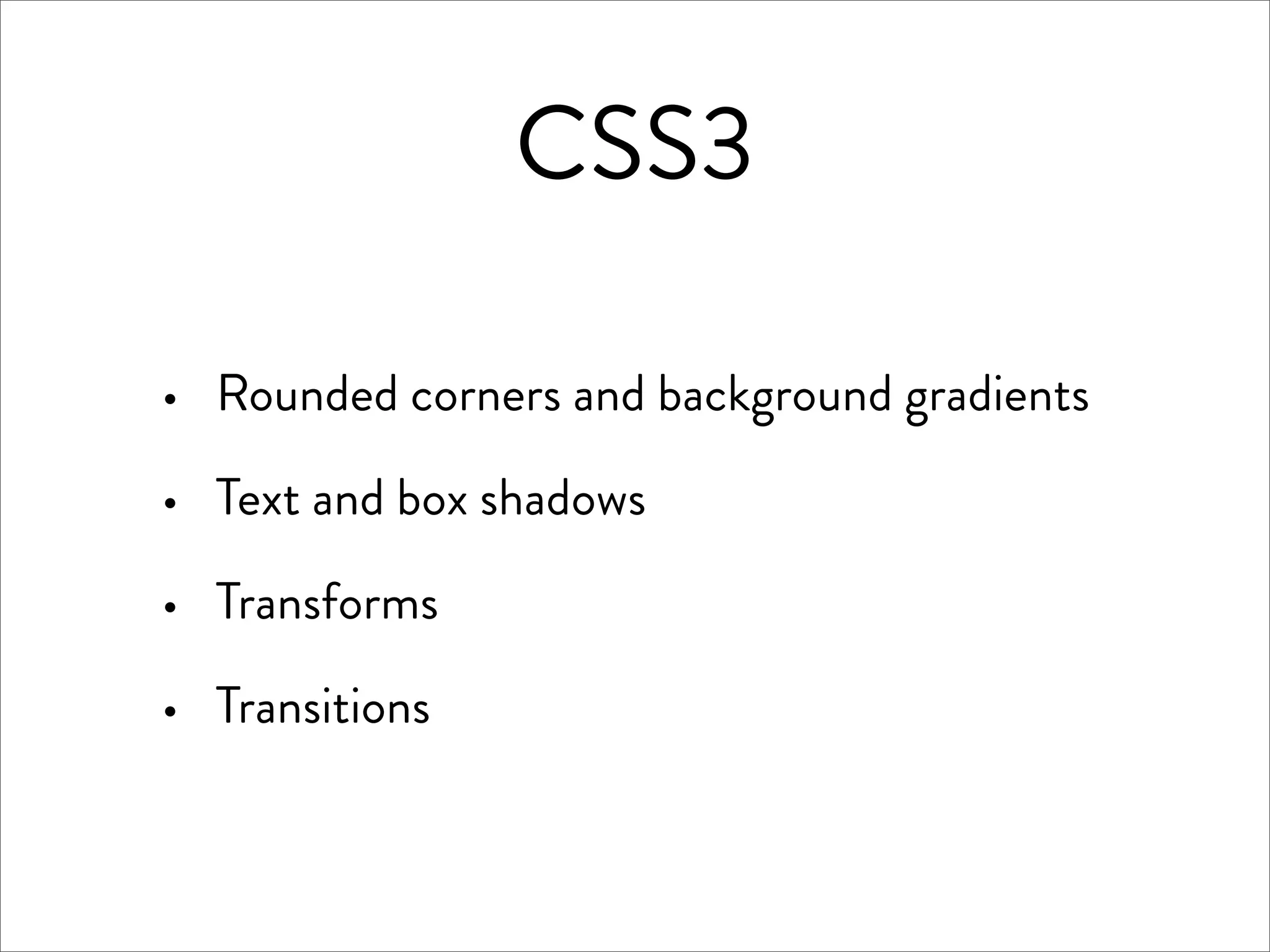 CSS3

·   Rounded corners and background gradients

·   Text and box shadows

·   Transforms

·   Transitions
 