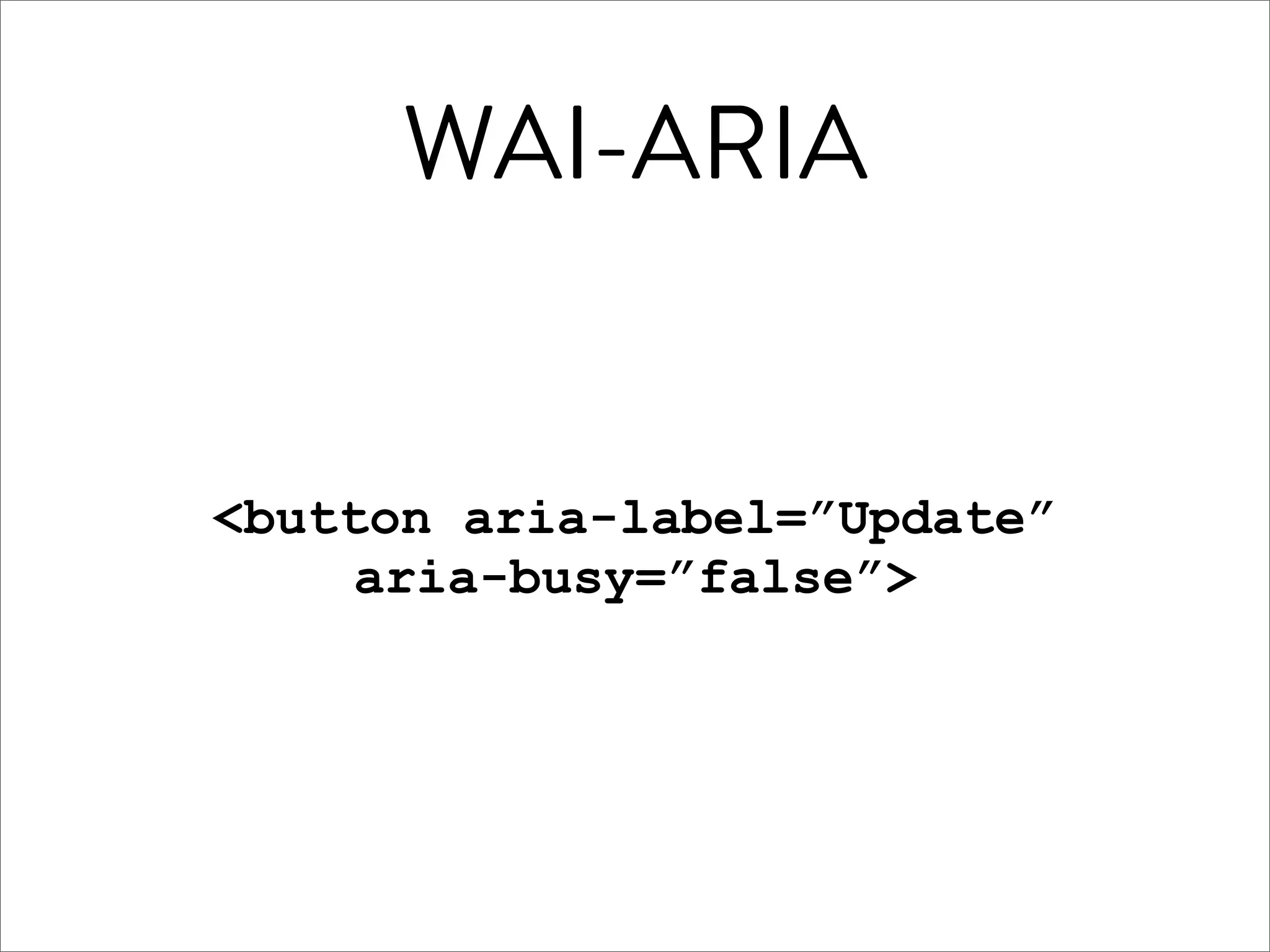 WAI-ARIA


<button aria-label=”Update”
    aria-busy=”false”>
 