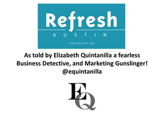 As told by Elizabeth Quintanilla a fearless Business Detective, and Marketing Gunslinger! @equintanilla 