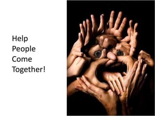 Help <br />People Come Together!<br />
