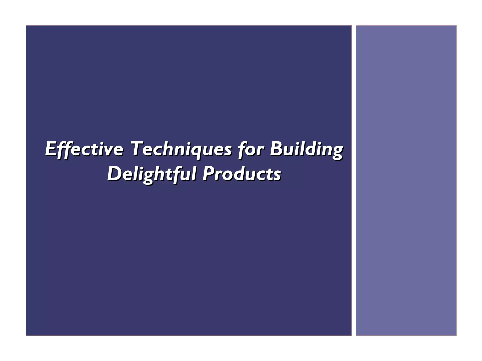 Effective Techniques for Building
       Delightful Products
 