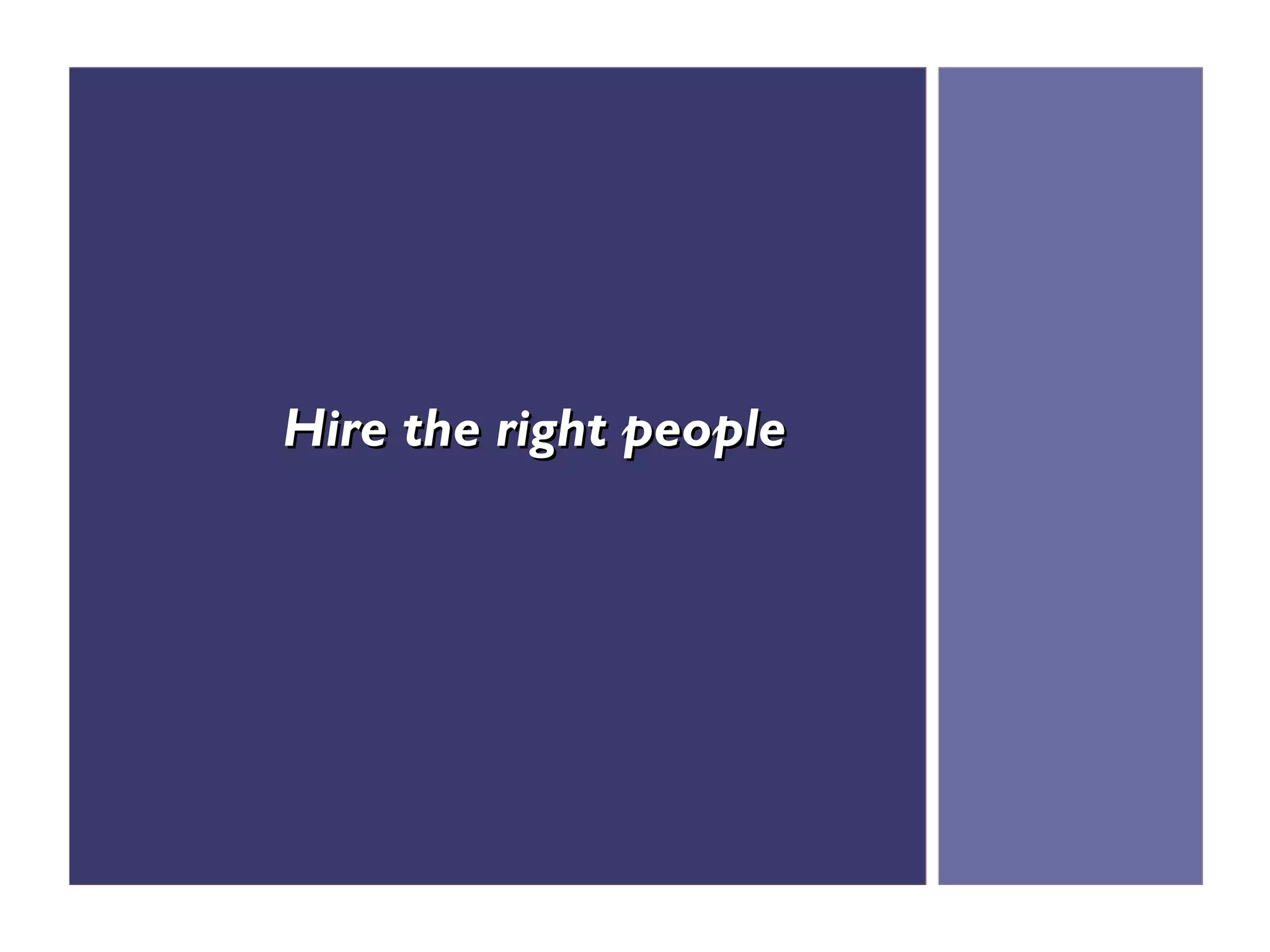 Hire the right people
 
