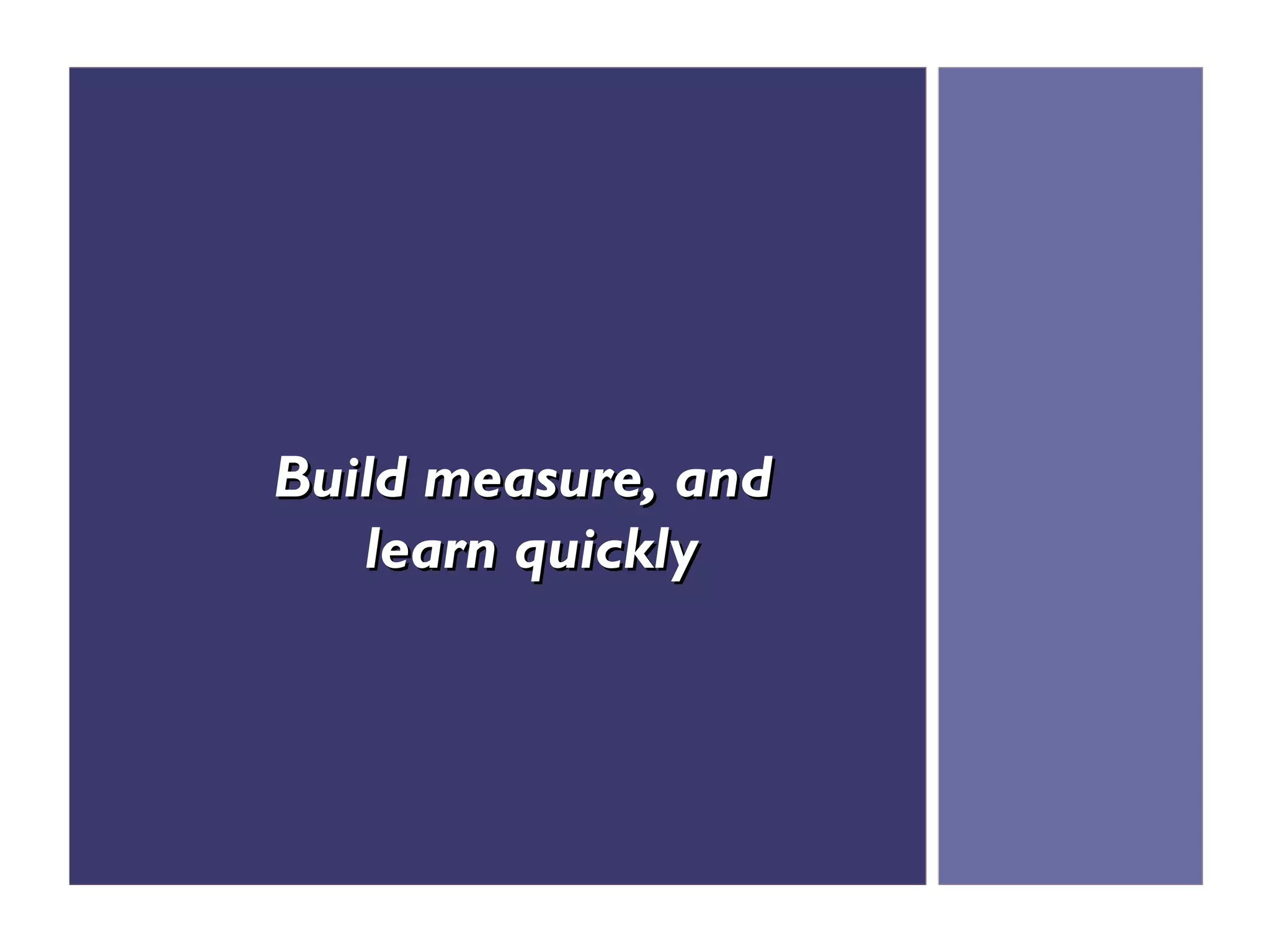 Build measure, and
   learn quickly
 