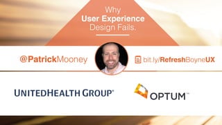 @PatrickMooney
Why
User Experience
Design Fails.
bit.ly/RefreshBoyneUX
 