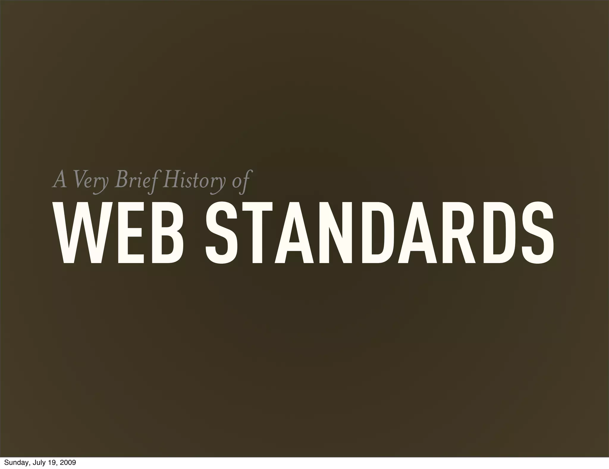 A Very Brief History of WEB STANDARDS Sunday, July 19, 2009 