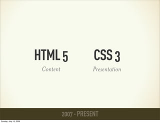 HTML 5                 CSS 3
                         Content              Presentation




                              ...