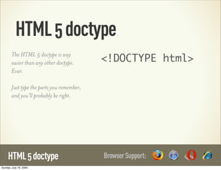 HTML 5 doctype
                                            <!DOCTYPE html>
        The HTML 5 doctype is way
        easie...