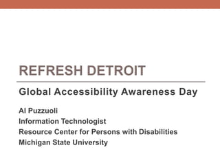 Global Accessibility Awareness Day
Al Puzzuoli
Information Technologist
Resource Center for Persons with Disabilities
Michigan State University
 