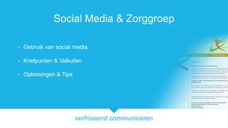 verfrissend communiceren
Social Media & Zorggroep
- Gebruik van social media
- Knelpunten & Valkuilen
- Oplossingen & Tips
 