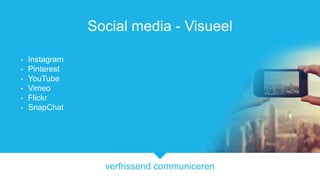 verfrissend communiceren
Social media - Visueel
- Instagram
- Pinterest
- YouTube
- Vimeo
- Flickr
- SnapChat
 