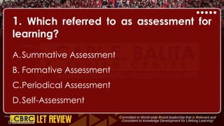 1. Which referred to as assessment for
learning?
A.Summative Assessment
B. Formative Assessment
C.Periodical Assessment
D.Self-Assessment
 