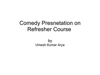 Comedy Presnetation on Refresher Course  by Umesh Kumar Arya 