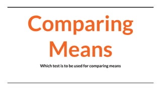 Comparing
MeansWhich test is to be used for comparing means
 