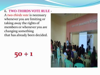 6. TWO-THIRDS VOTE RULE - 
A two-thirds vote is necessary 
whenever you are limiting or 
taking away the rights of 
members or whenever you are 
changing something 
that has already been decided. 
 