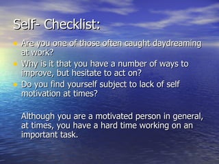 Self- Checklist: <ul><li>Are you one of those often caught daydreaming at work?  </li></ul><ul><li>Why is it that you have...