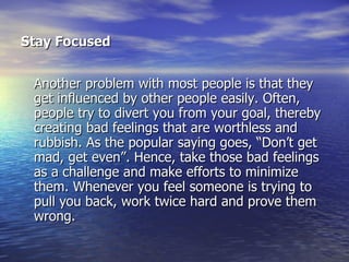 Stay Focused   <ul><li>Another problem with most people is that they get influenced by other people easily. Often, people ...