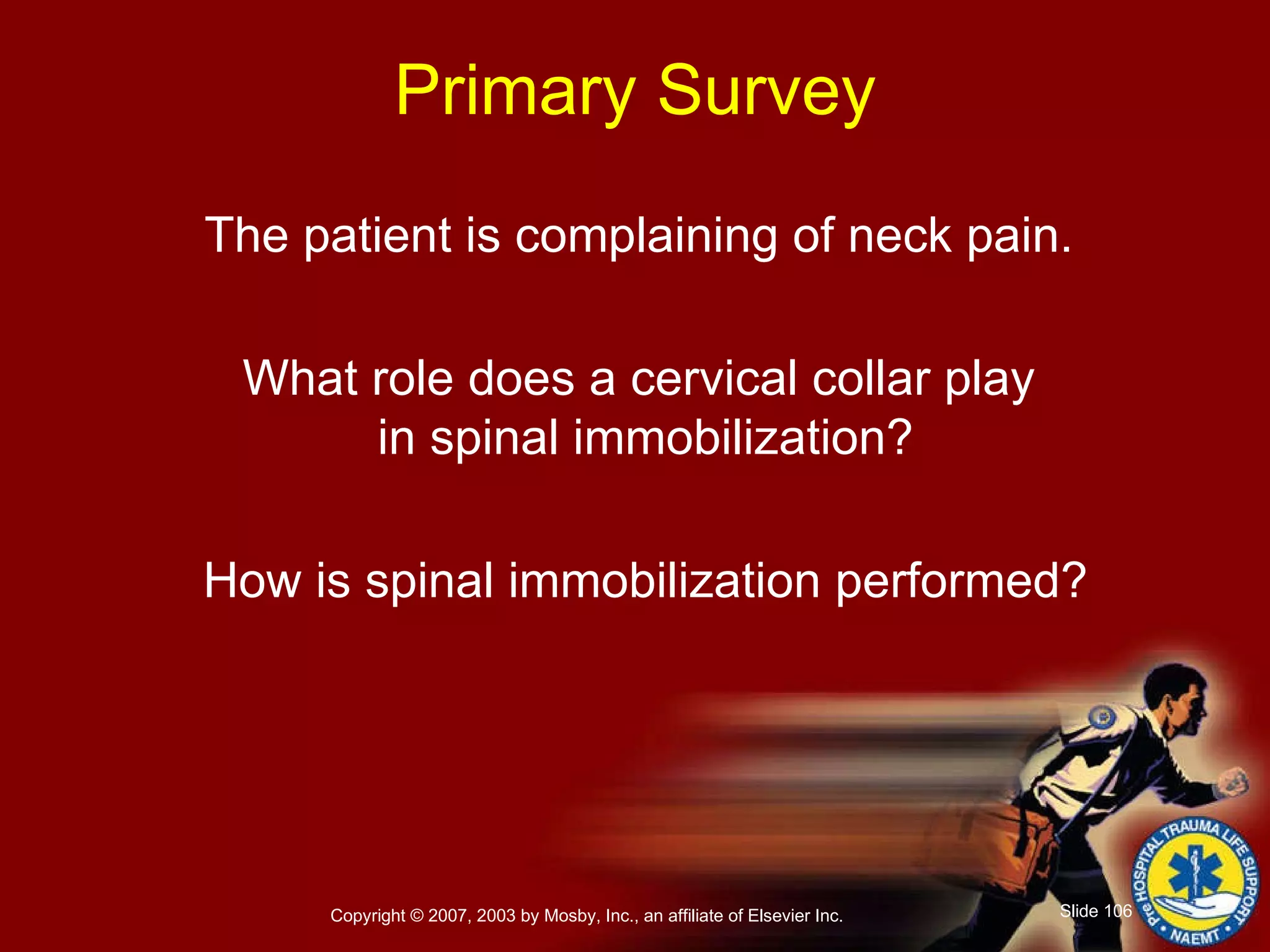 The patient is complaining of neck pain.  What role does a cervical collar play  in spinal immobilization? How is spinal immobilization performed? Primary Survey 