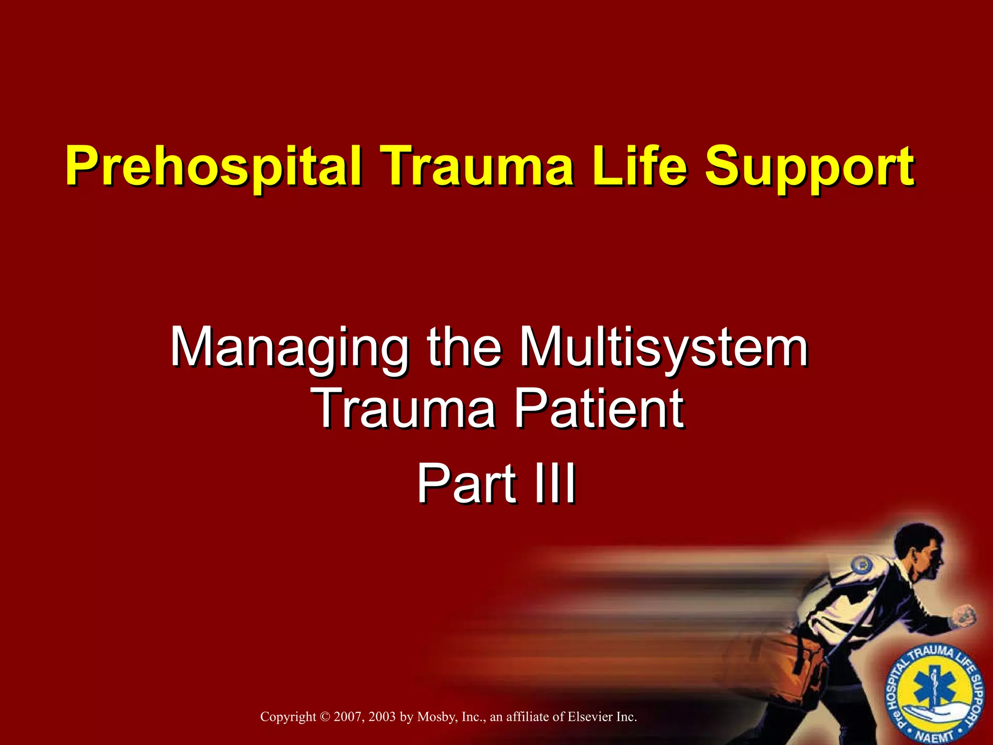 Prehospital Trauma Life Support   Managing the Multisystem  Trauma Patient Part III 