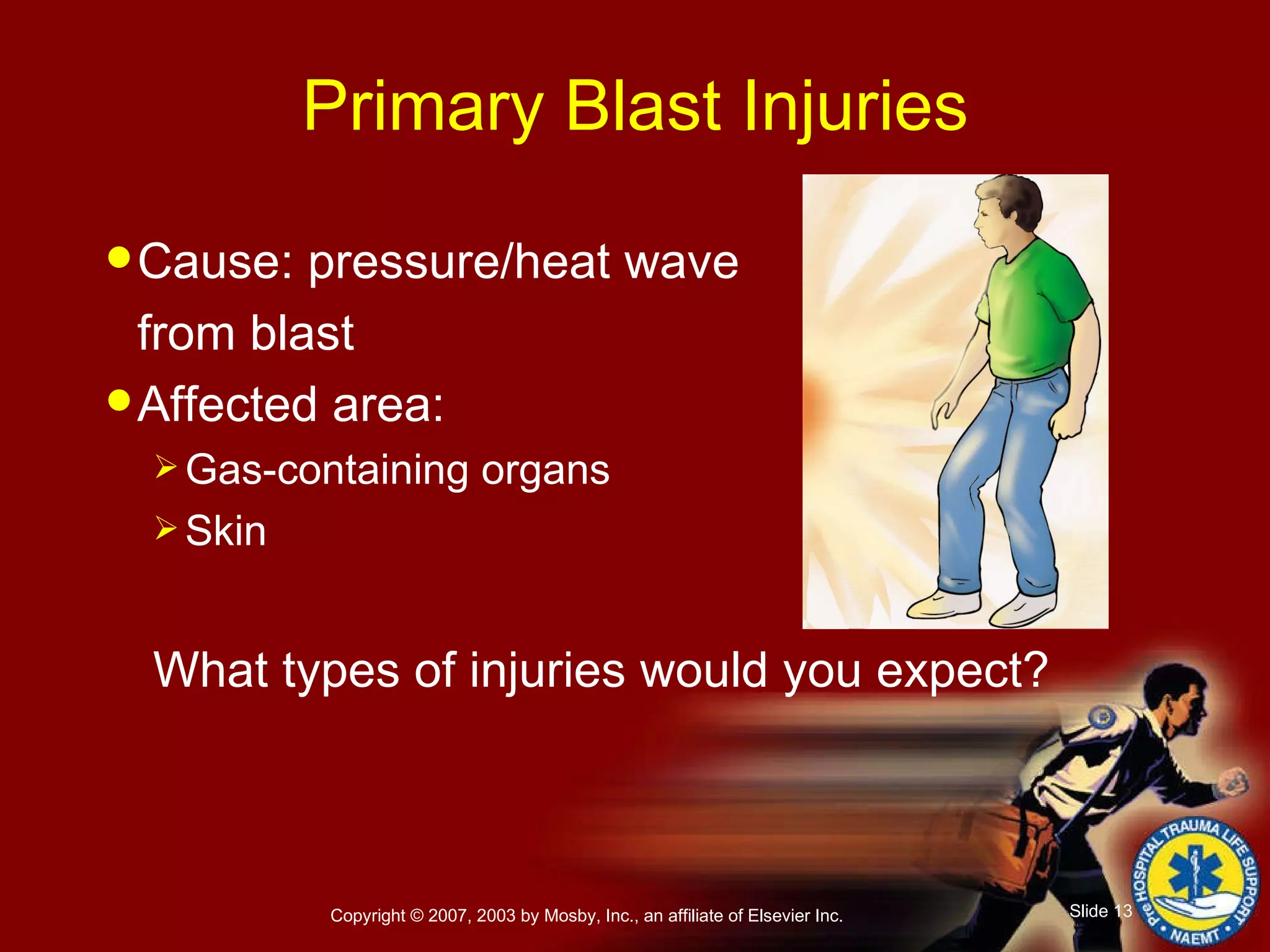 Cause: pressure/heat wave  from blast Affected area: Gas-containing organs Skin What types of injuries would you expect? Primary Blast Injuries 