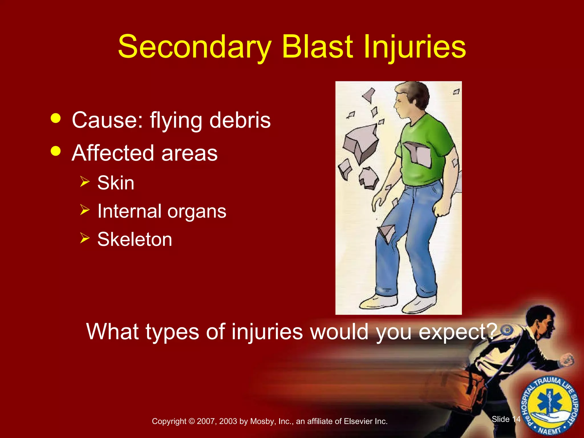 Cause: flying debris Affected areas Skin Internal organs Skeleton What types of injuries would you expect? Secondary Blast Injuries 