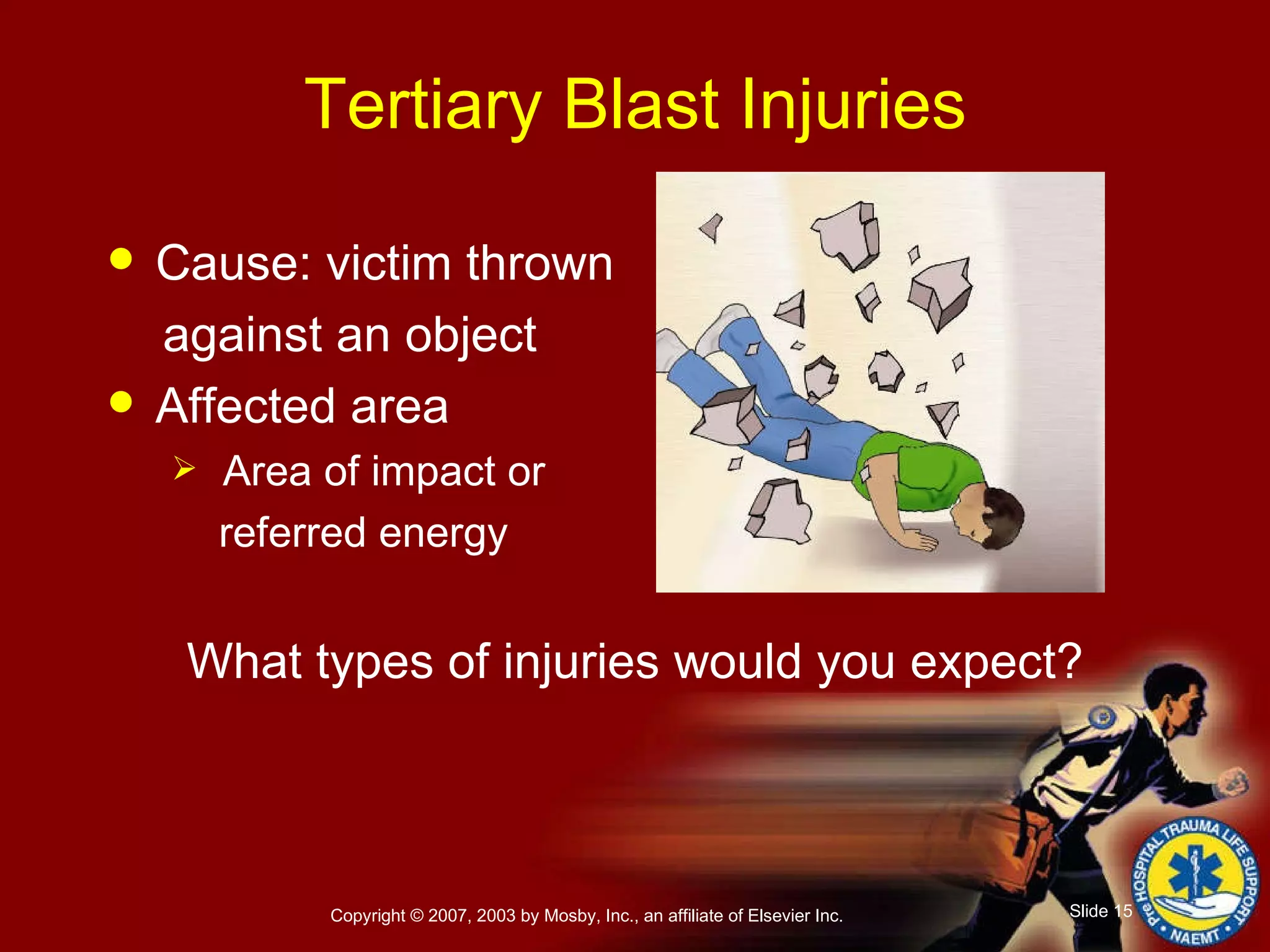 Cause: victim thrown  against an object Affected area Area of impact or referred energy What types of injuries would you expect? Tertiary Blast Injuries 