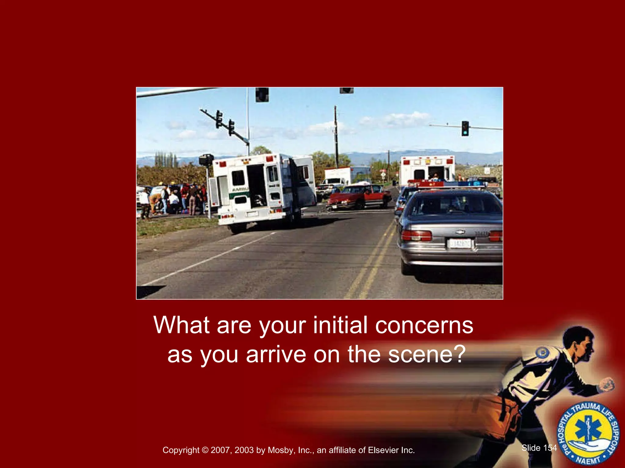 What are your initial concerns  as you arrive on the scene? 