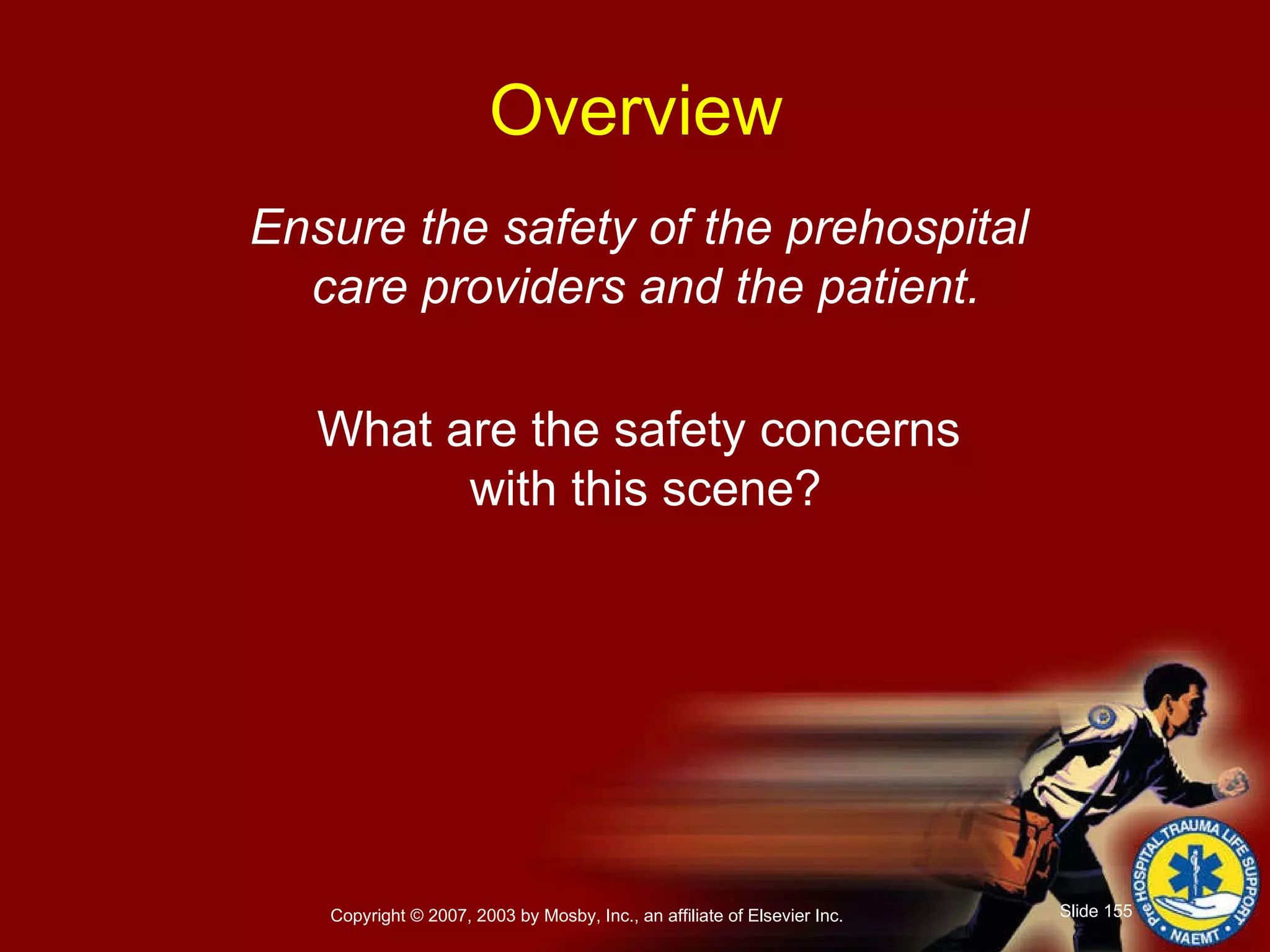 Ensure the safety of the prehospital  care providers and the patient. What are the safety concerns  with this scene? Overview 